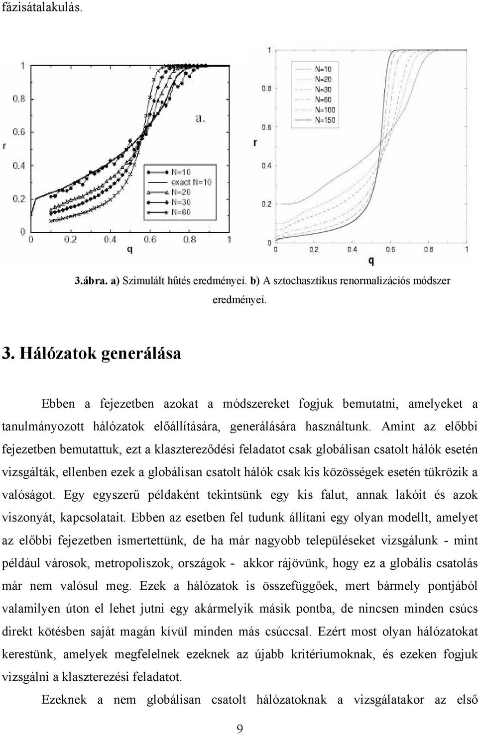 valóságot. Egy egyszerű példaként tekintsünk egy kis falut, annak lakóit és azok viszonyát, kapcsolatait.