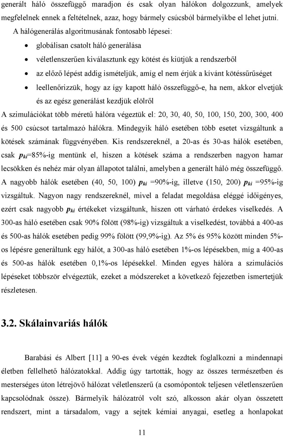 érjük a kívánt kötéssűrűséget leellenőrizzük, hogy az így kapott háló összefüggő-e, ha nem, akkor elvetjük és az egész generálást kezdjük elölről A szimulációkat több méretű hálóra végeztük el: 20,