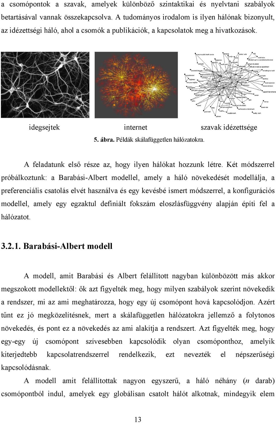 Példák skálafüggetlen hálózatokra. A feladatunk első része az, hogy ilyen hálókat hozzunk létre.