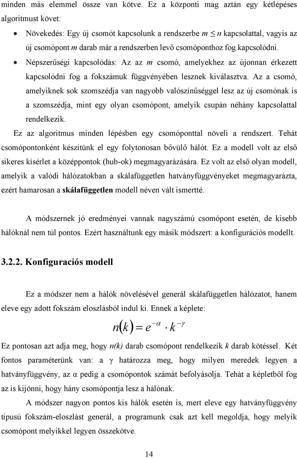 kapcsolódni. Népszerűségi kapcsolódás: Az az m csomó, amelyekhez az újonnan érkezett kapcsolódni fog a fokszámuk függvényében lesznek kiválasztva.