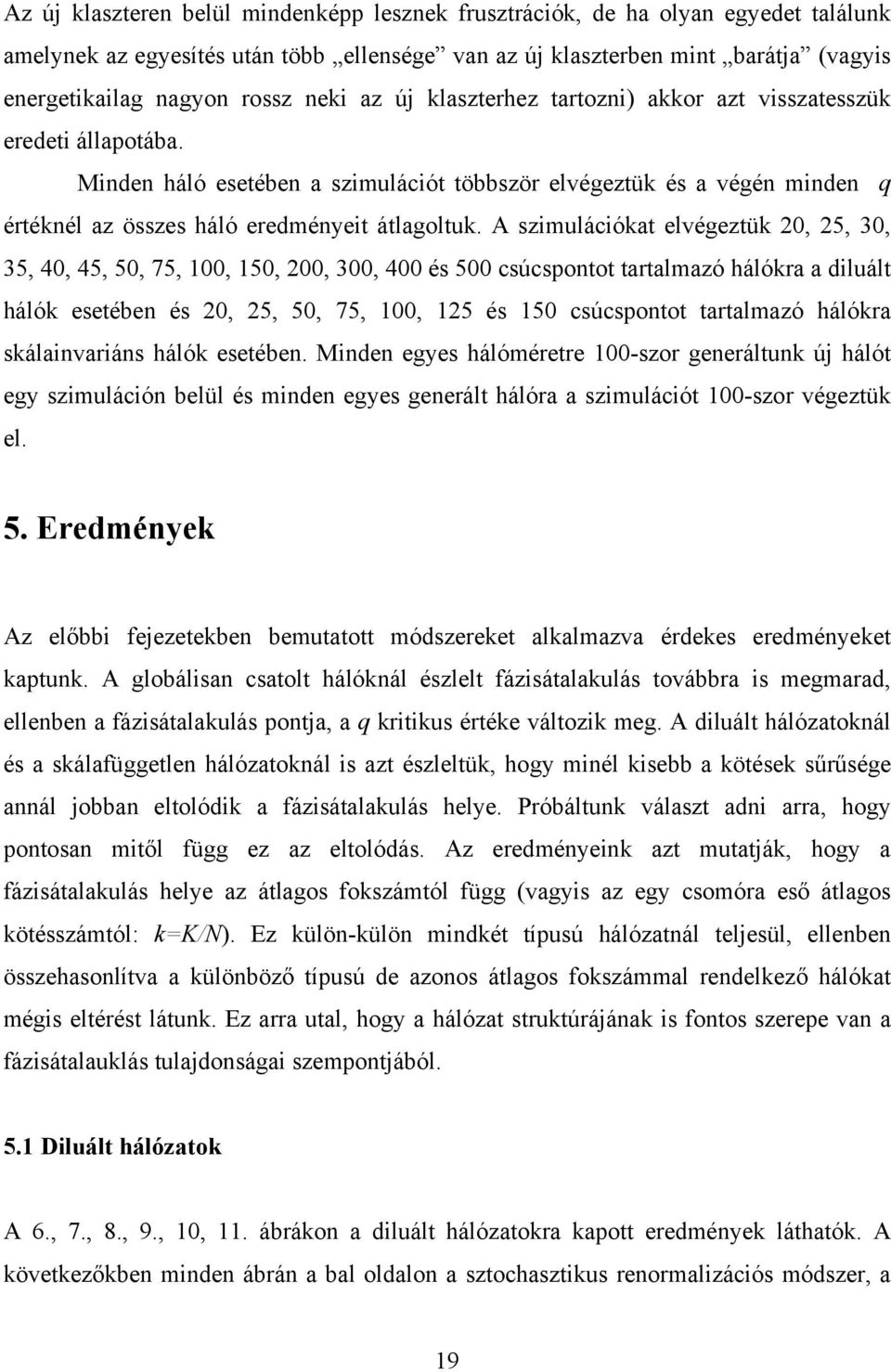 A szimulációkat elvégeztük 20, 25, 30, 35, 40, 45, 50, 75, 100, 150, 200, 300, 400 és 500 csúcspontot tartalmazó hálókra a diluált hálók esetében és 20, 25, 50, 75, 100, 125 és 150 csúcspontot