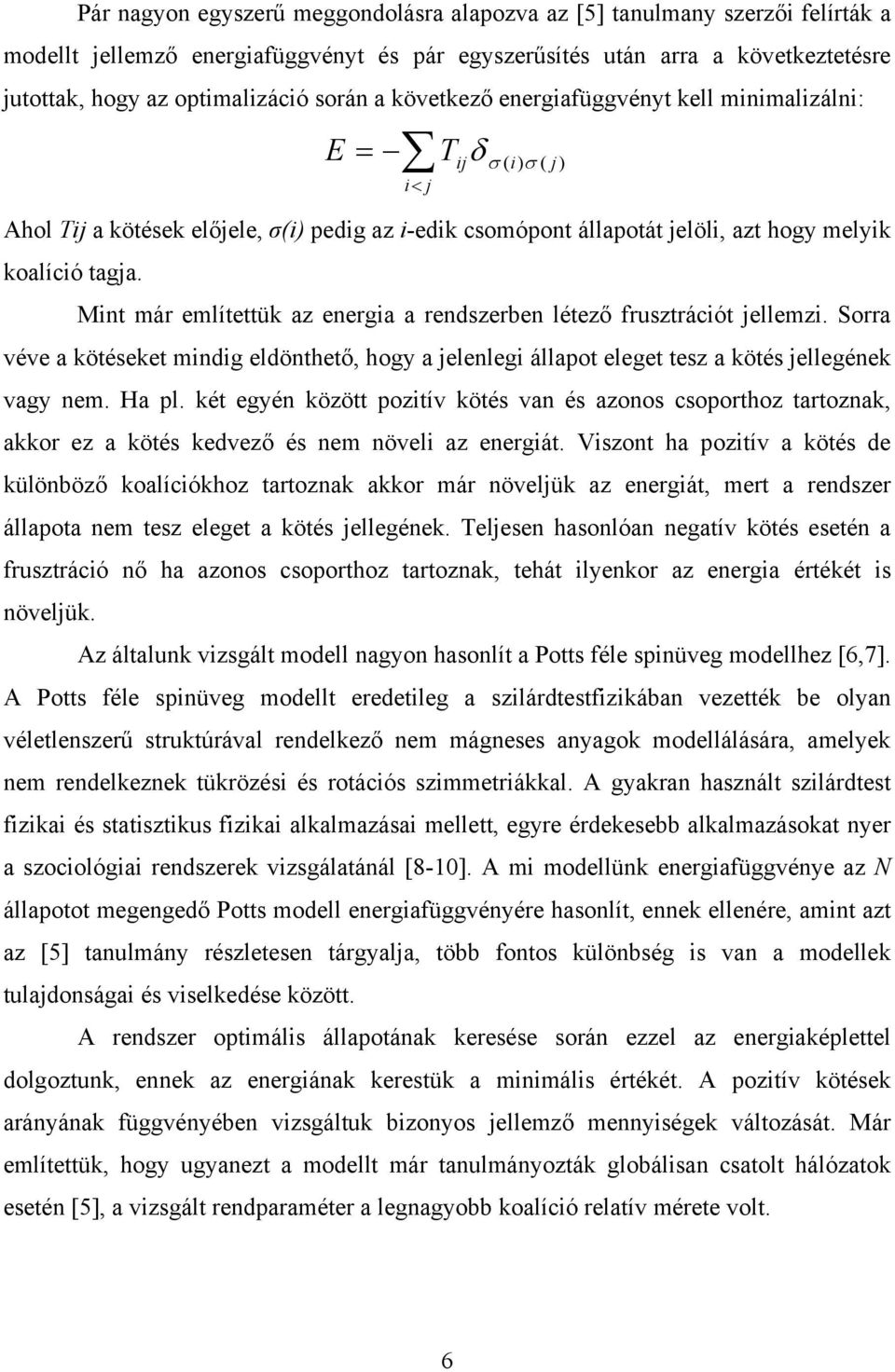 Mint már említettük az energia a rendszerben létező frusztrációt jellemzi. Sorra véve a kötéseket mindig eldönthető, hogy a jelenlegi állapot eleget tesz a kötés jellegének vagy nem. Ha pl.