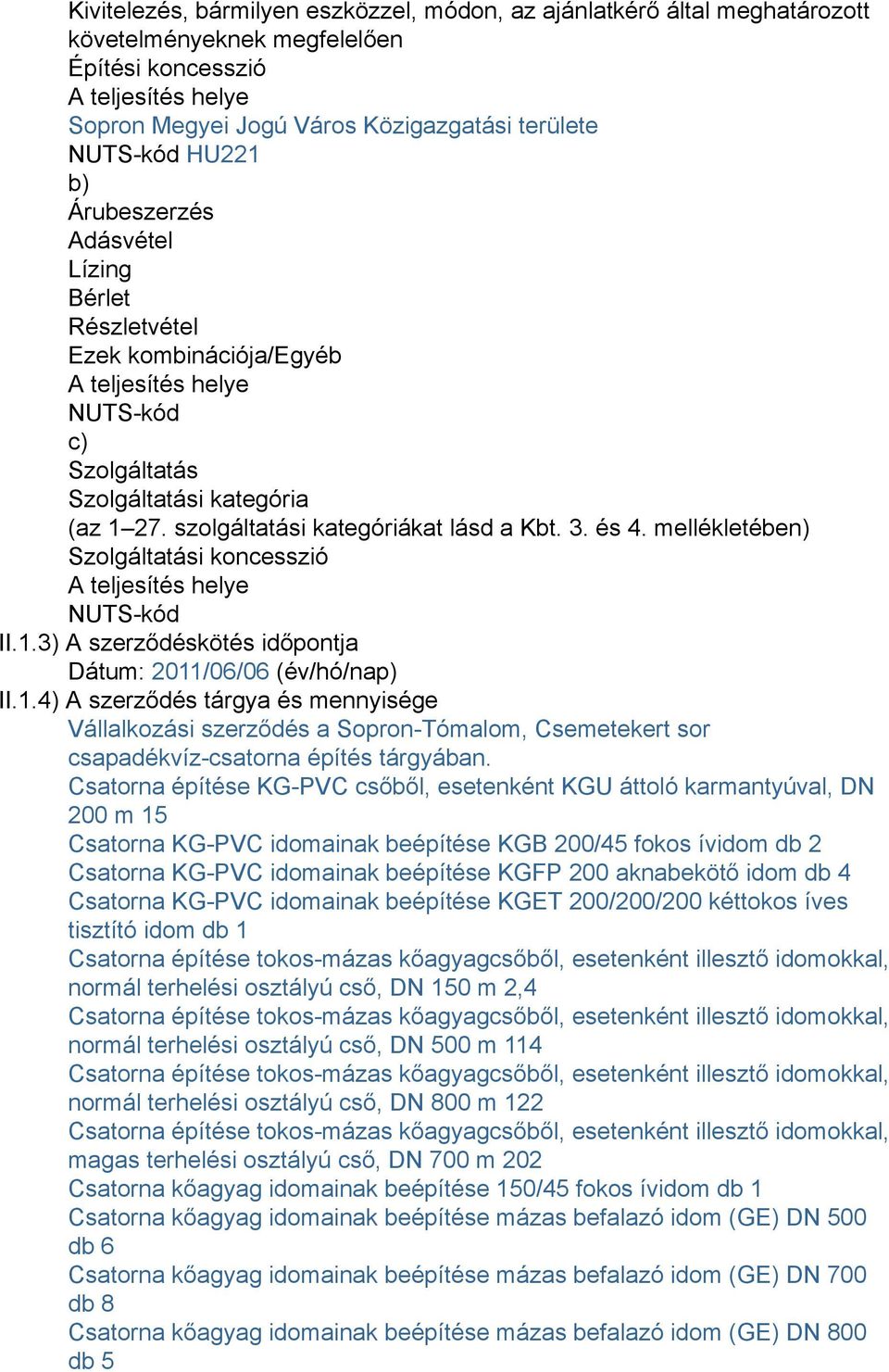 3. és 4. mellékletében) Szolgáltatási koncesszió A teljesítés helye NUTS-kód II.1.