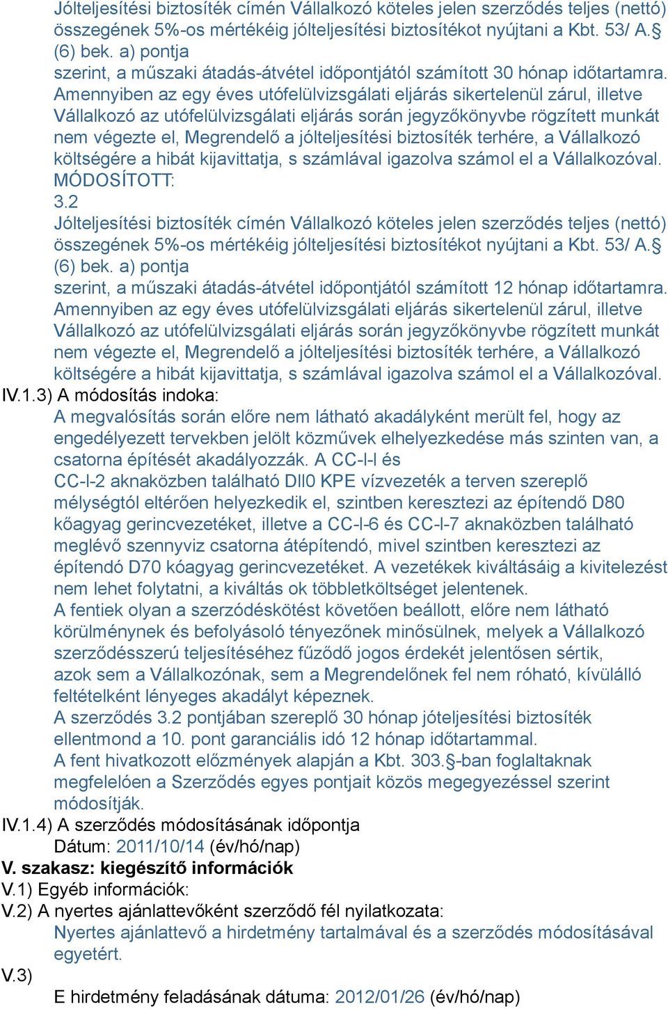 Amennyiben az egy éves utófelülvizsgálati eljárás sikertelenül zárul, illetve Vállalkozó az utófelülvizsgálati eljárás során jegyzőkönyvbe rögzített munkát nem végezte el, Megrendelő a jólteljesítési