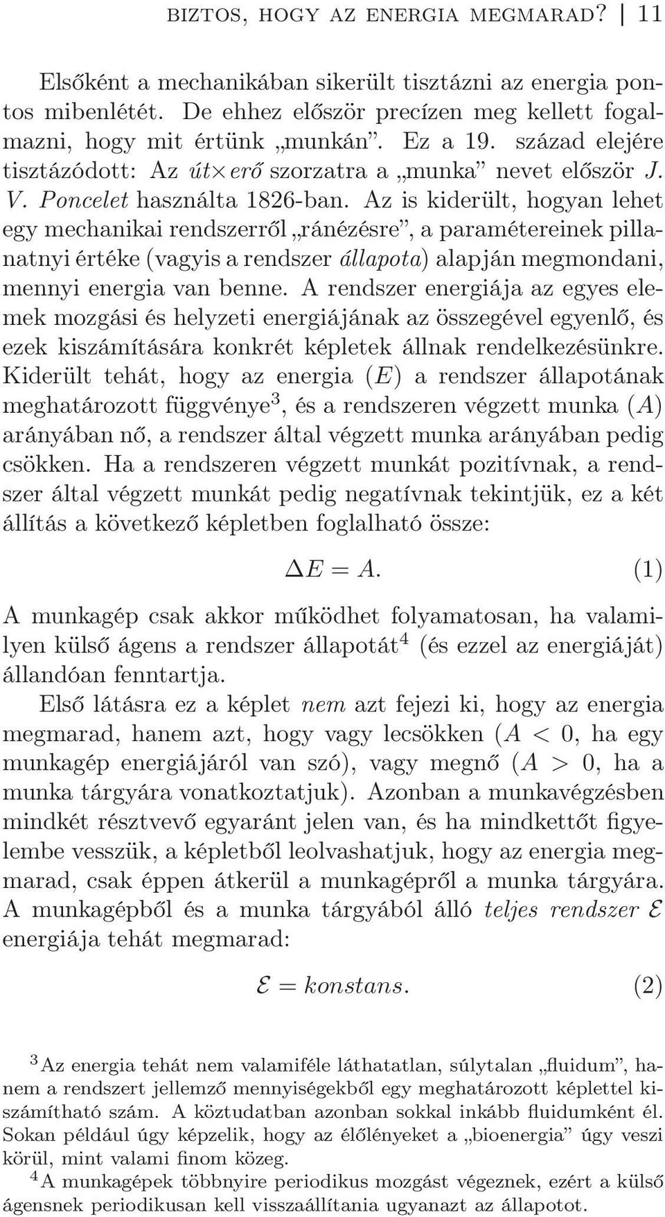 Az is kiderült, hogyan lehet egy mechanikai rendszerről ránézésre, a paramétereinek pillanatnyi értéke (vagyis a rendszer állapota) alapján megmondani, mennyi energia van benne.