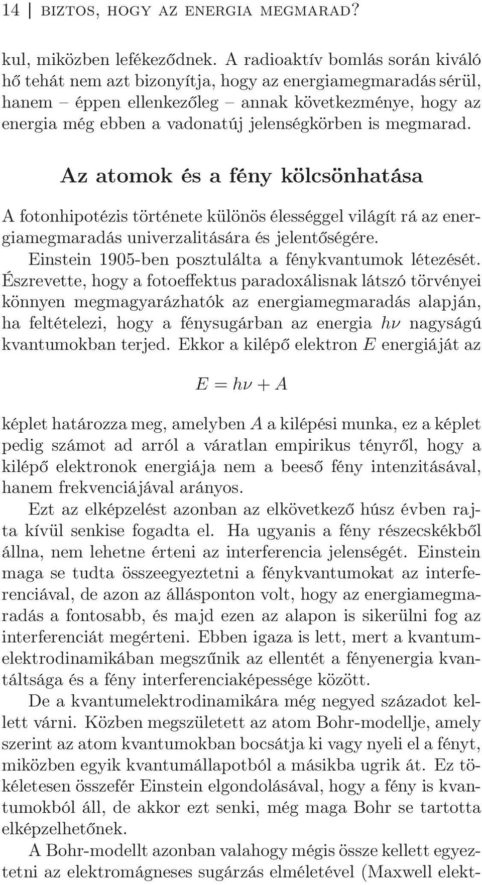 megmarad. Az atomok és a fény kölcsönhatása A fotonhipotézis története különös élességgel világít rá az energiamegmaradás univerzalitására és jelentőségére.