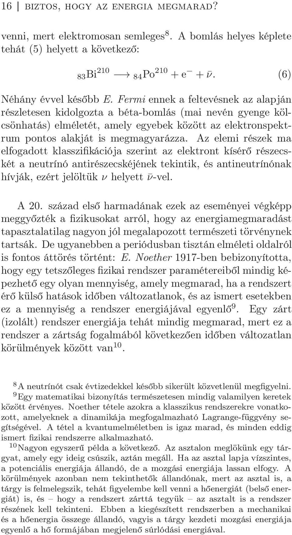 Az elemi részek ma elfogadott klasszifikációja szerint az elektront kísérő részecskét a neutrínó antirészecskéjének tekintik, és antineutrínónak hívják, ezért jelöltük ν helyett ν-vel. A 20.