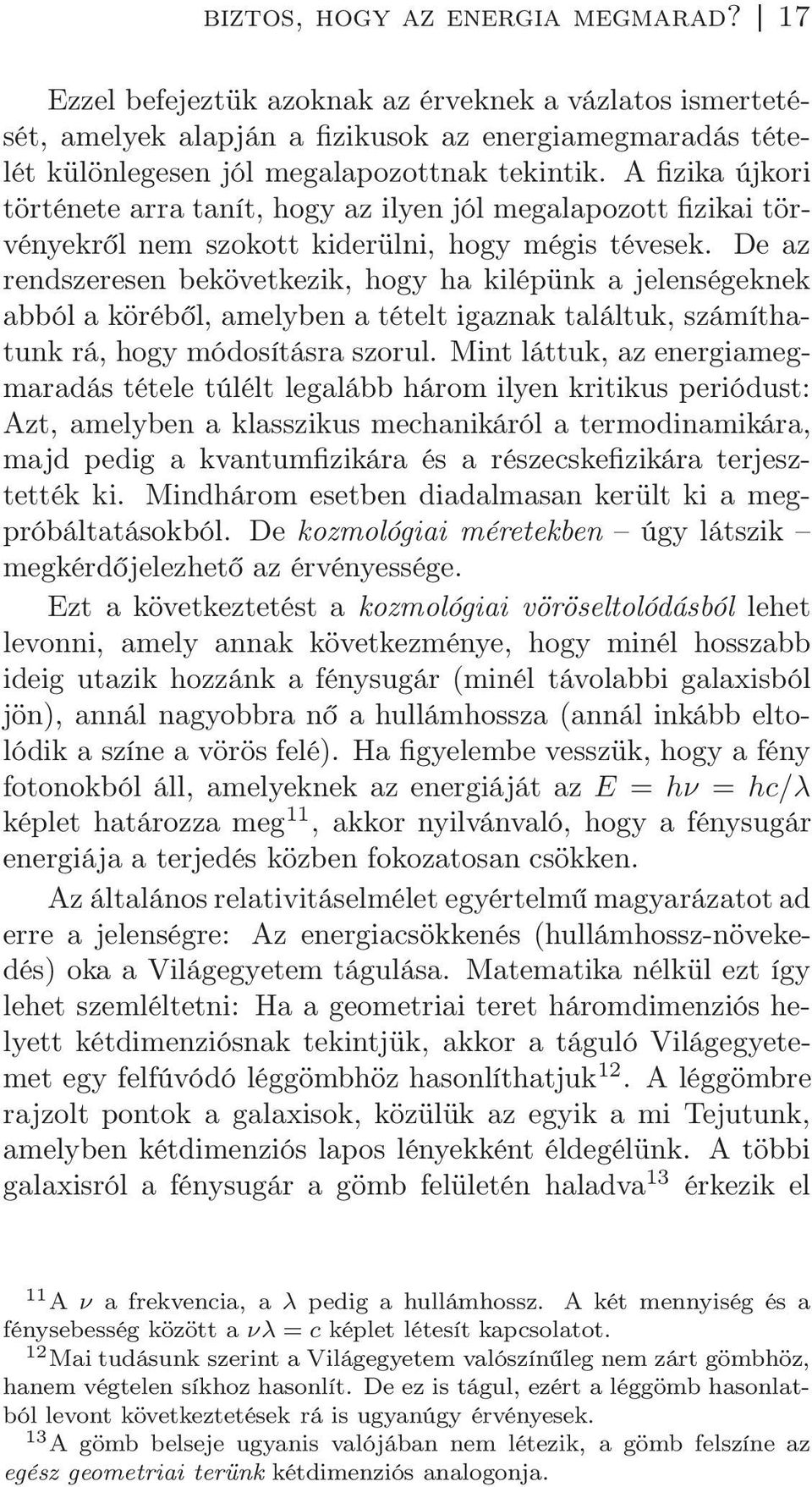 De az rendszeresen bekövetkezik, hogy ha kilépünk a jelenségeknek abból a köréből, amelyben a tételt igaznak találtuk, számíthatunk rá, hogy módosításra szorul.