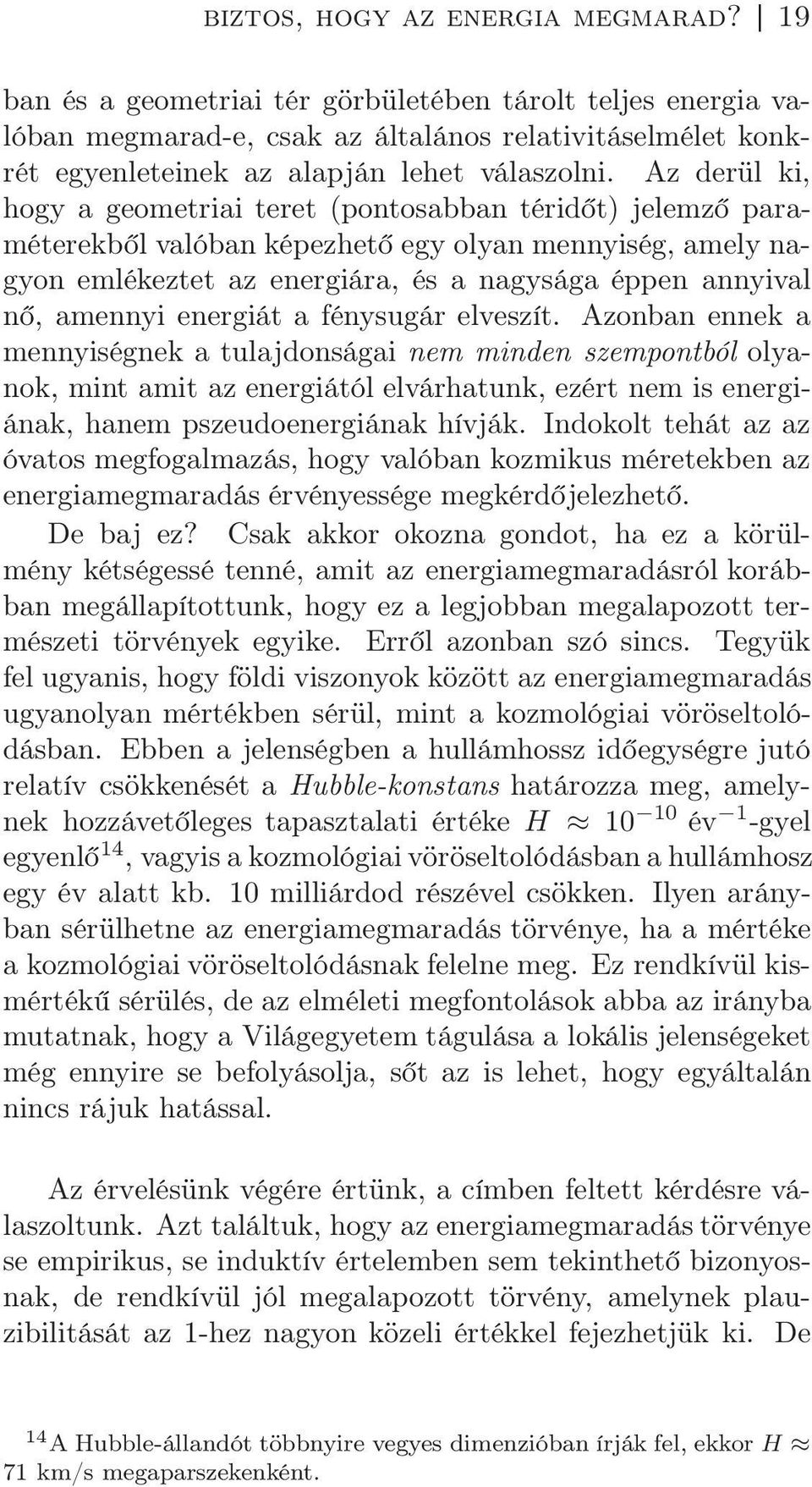 Az derül ki, hogy a geometriai teret (pontosabban téridőt) jelemző paraméterekből valóban képezhető egy olyan mennyiség, amely nagyon emlékeztet az energiára, és a nagysága éppen annyival nő, amennyi