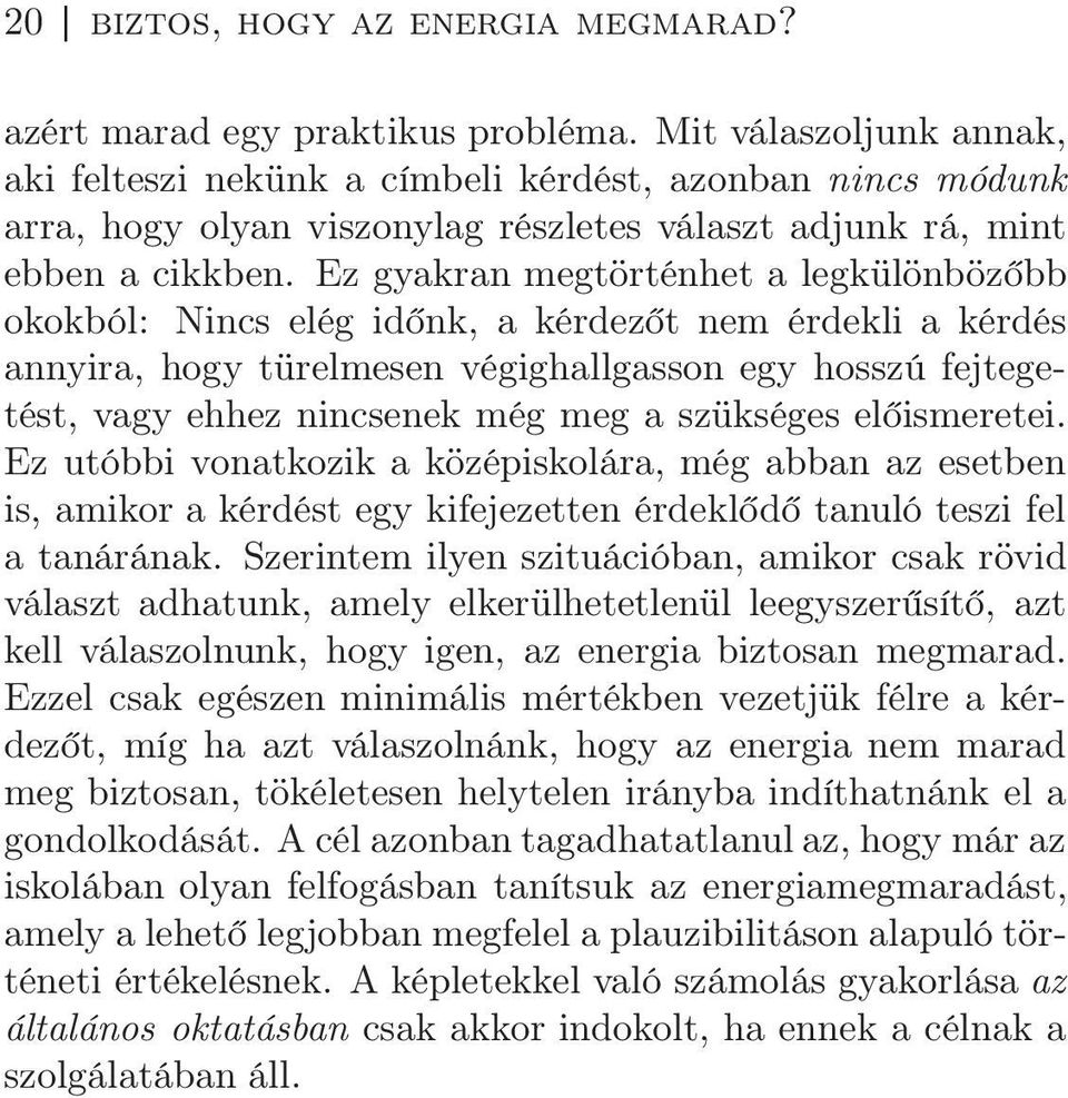 Ez gyakran megtörténhet a legkülönbözőbb okokból: Nincs elég időnk, a kérdezőt nem érdekli a kérdés annyira, hogy türelmesen végighallgasson egy hosszú fejtegetést, vagy ehhez nincsenek még meg a