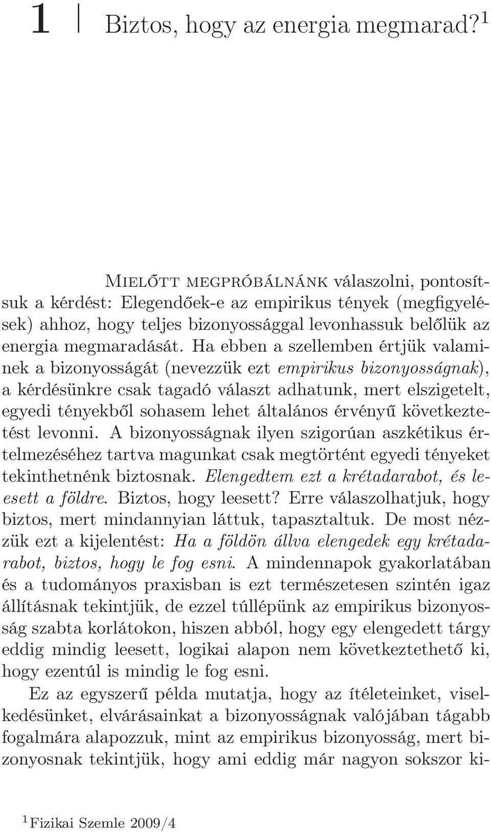 Ha ebben a szellemben értjük valaminek a bizonyosságát (nevezzük ezt empirikus bizonyosságnak), a kérdésünkre csak tagadó választ adhatunk, mert elszigetelt, egyedi tényekből sohasem lehet általános