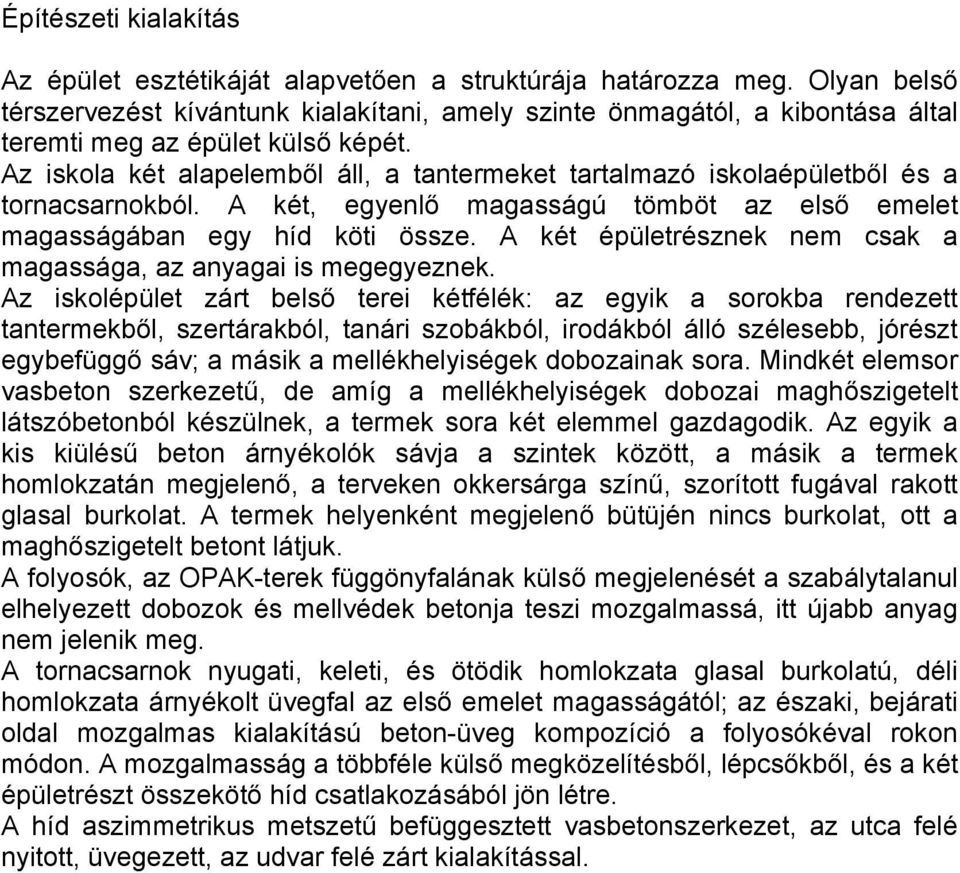 Az iskola két alapelemből áll, a tantermeket tartalmazó iskolaépületből és a tornacsarnokból. A két, egyenlő magasságú tömböt az első emelet magasságában egy híd köti össze.