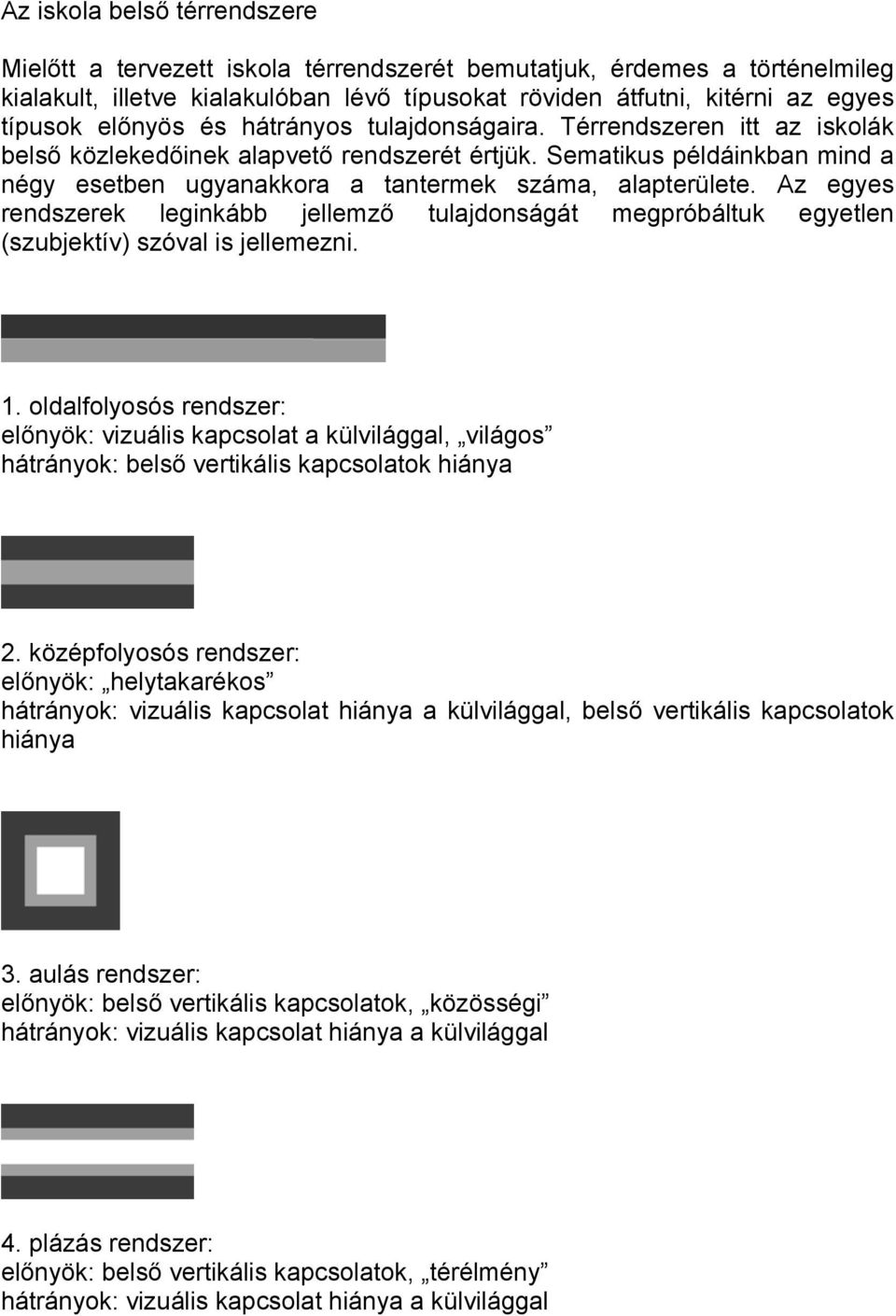 Sematikus példáinkban mind a négy esetben ugyanakkora a tantermek száma, alapterülete. Az egyes rendszerek leginkább jellemző tulajdonságát megpróbáltuk egyetlen (szubjektív) szóval is jellemezni. 1.