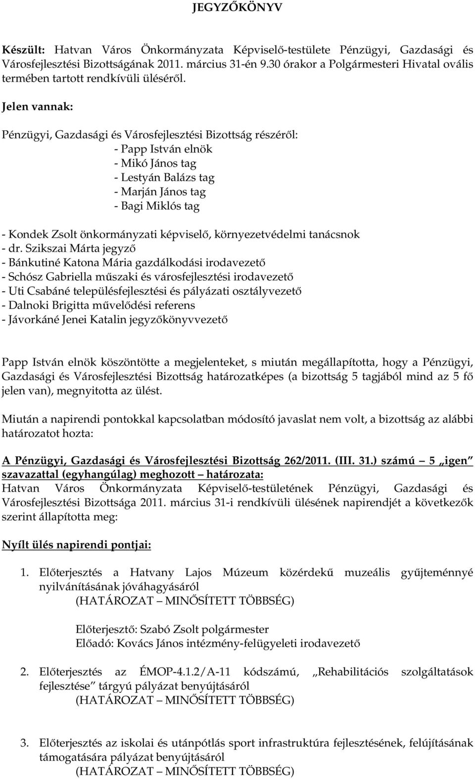 Jelen vannak: Pénzügyi, Gazdasági és Városfejlesztési Bizottság részéről: - Papp István elnök - Mikó János tag - Lestyán Balázs tag - Marján János tag - Bagi Miklós tag - Kondek Zsolt önkormányzati