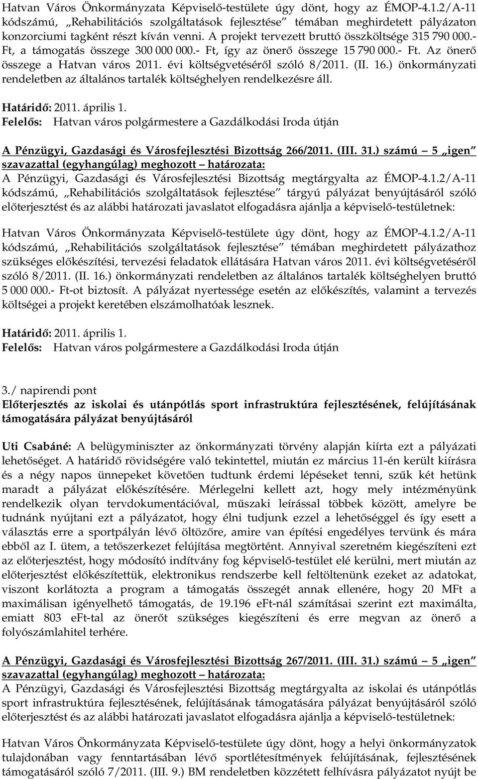 - Ft, a támogatás összege 300 000 000.- Ft, így az önerő összege 15 790 000.- Ft. Az önerő összege a Hatvan város 2011. évi költségvetéséről szóló 8/2011. (II. 16.