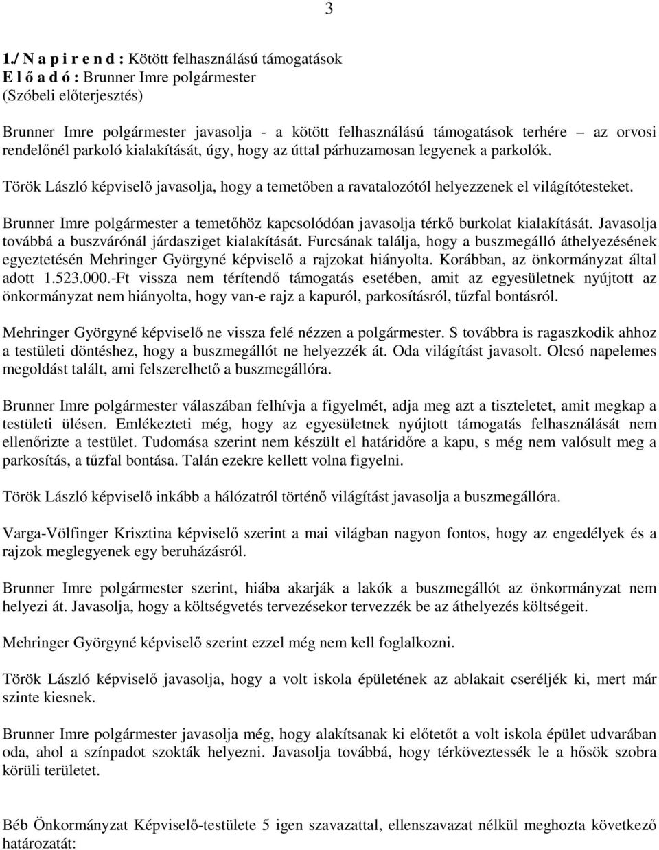 Brunner Imre polgármester a temetőhöz kapcsolódóan javasolja térkő burkolat kialakítását. Javasolja továbbá a buszvárónál járdasziget kialakítását.