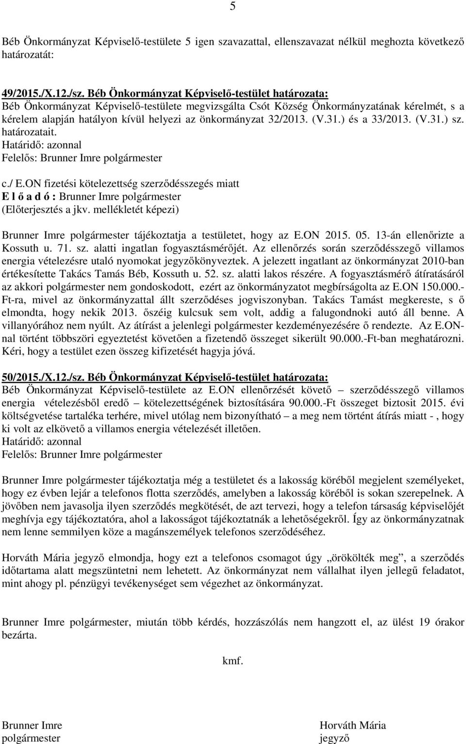 32/2013. (V.31.) és a 33/2013. (V.31.) sz. határozatait. Határidő: azonnal Felelős: Brunner Imre polgármester c./ E.ON fizetési kötelezettség szerződésszegés miatt (Előterjesztés a jkv.