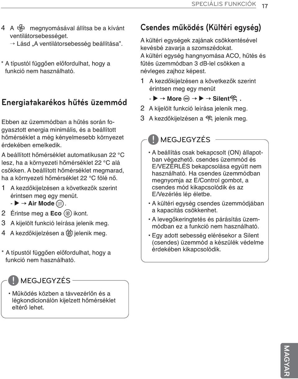 A beállított hőmérséklet automatikusan 22 C lesz, ha a környezeti hőmérséklet 22 C alá csökken. A beállított hőmérséklet megmarad, ha a környezeti hőmérséklet 22 C fölé nő.