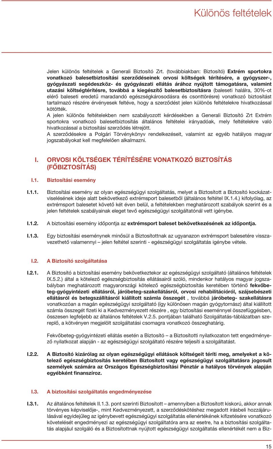 támogatásra, valamint utazási költségtérítésre, továbbá a kiegészítő balesetbiztosításra (baleseti halálra, 30%-ot elérő baleseti eredetű maradandó egészségkárosodásra és csonttörésre) vonatkozó