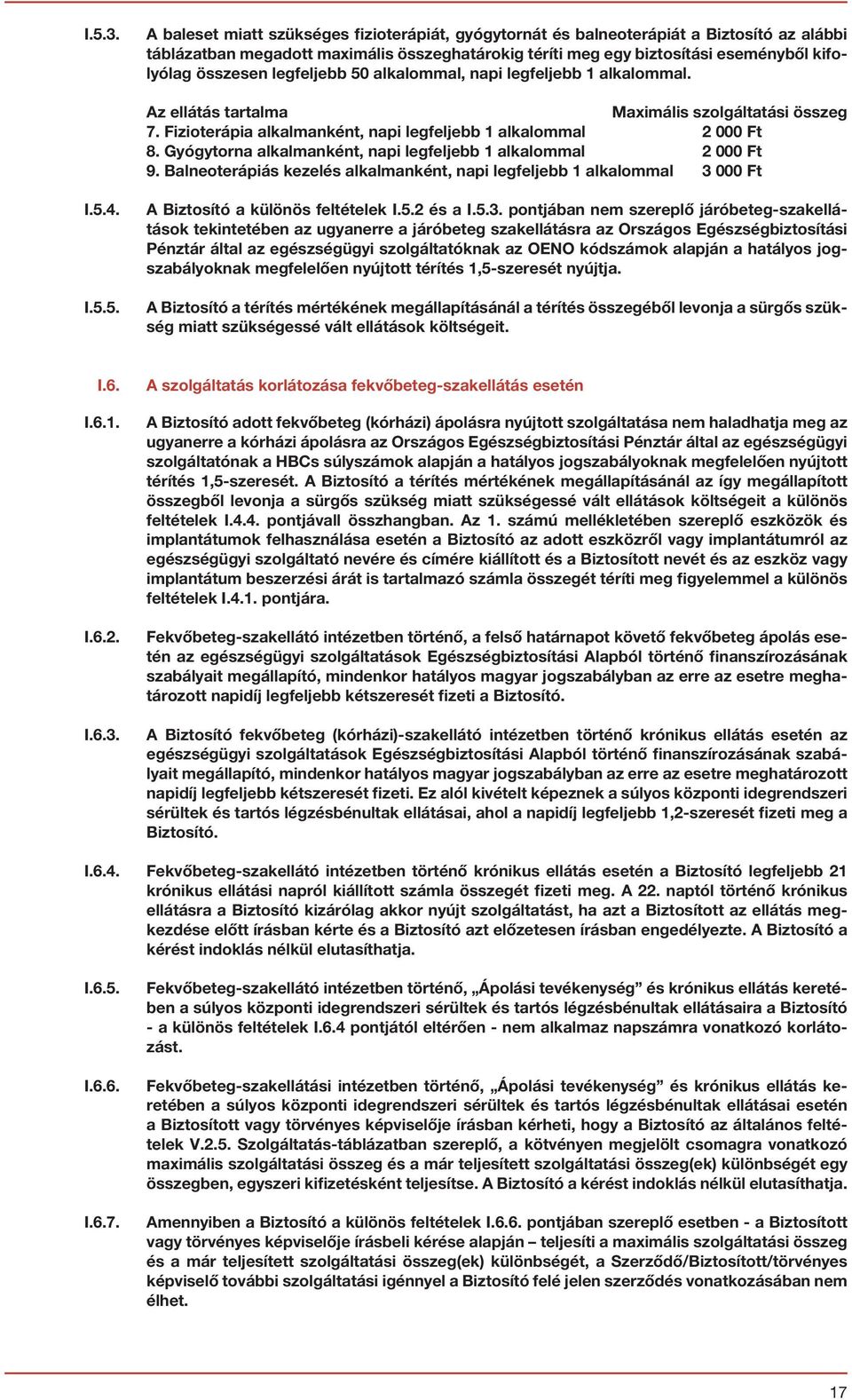 legfeljebb 50 alkalommal, napi legfeljebb 1 alkalommal. Az ellátás tartalma Maximális szolgáltatási összeg 7. Fizioterápia alkalmanként, napi legfeljebb 1 alkalommal 2 000 Ft 8.