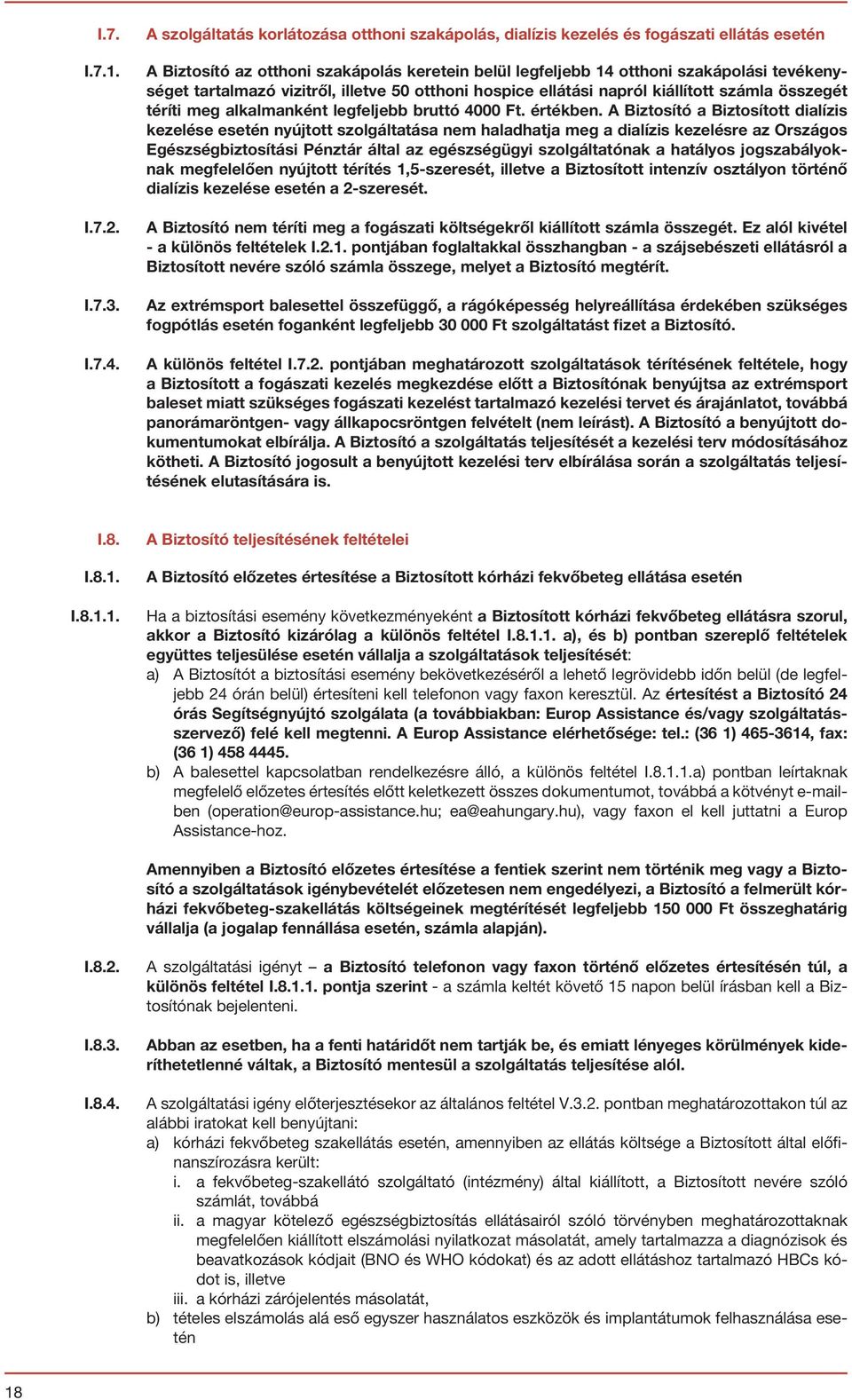 vizitről, illetve 50 otthoni hospice ellátási napról kiállított számla összegét téríti meg alkalmanként legfeljebb bruttó 4000 Ft. értékben.