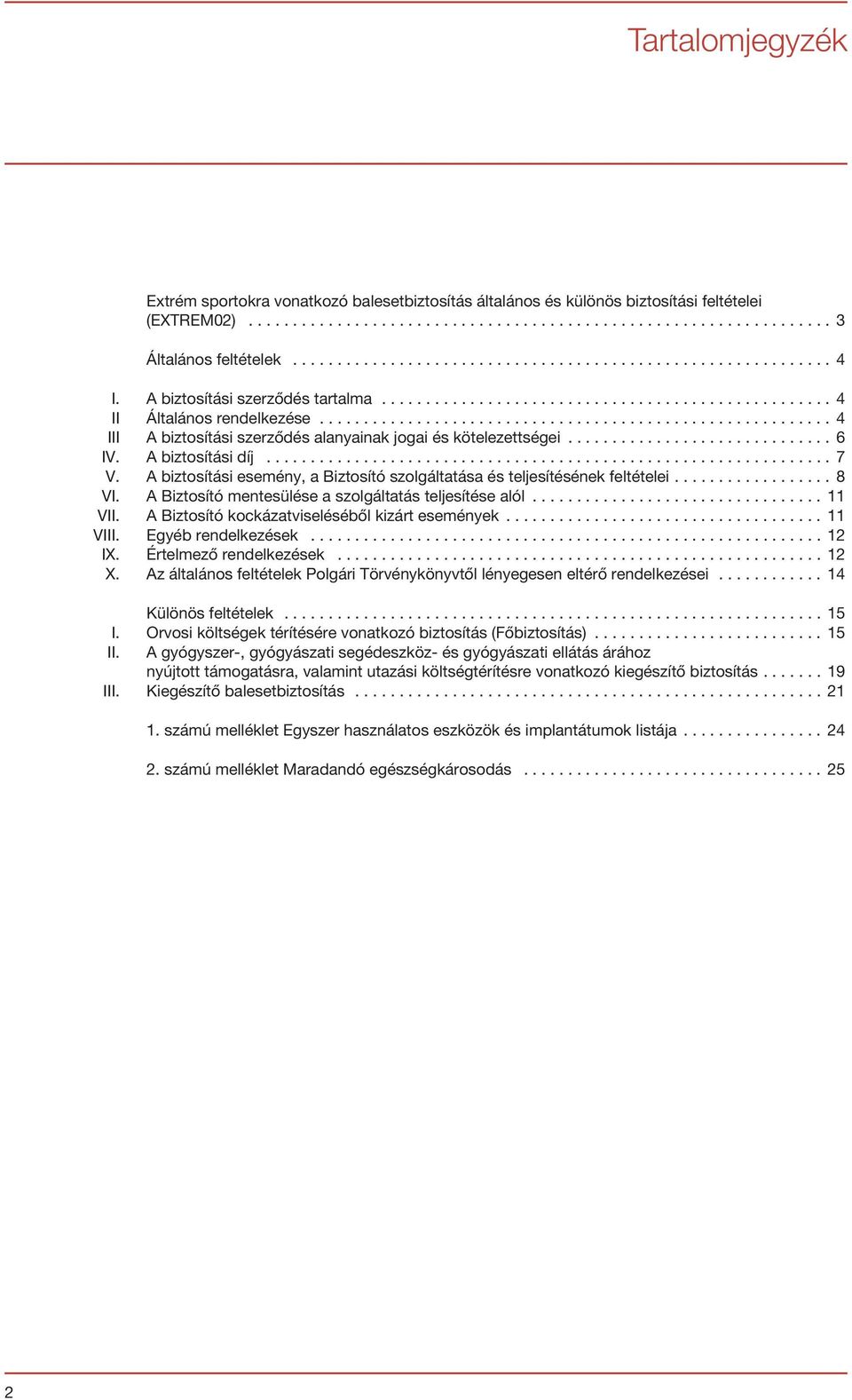 ......................................................... 4 III A biztosítási szerződés alanyainak jogai és kötelezettségei.............................. 6 IV. A biztosítási díj................................................................ 7 V.