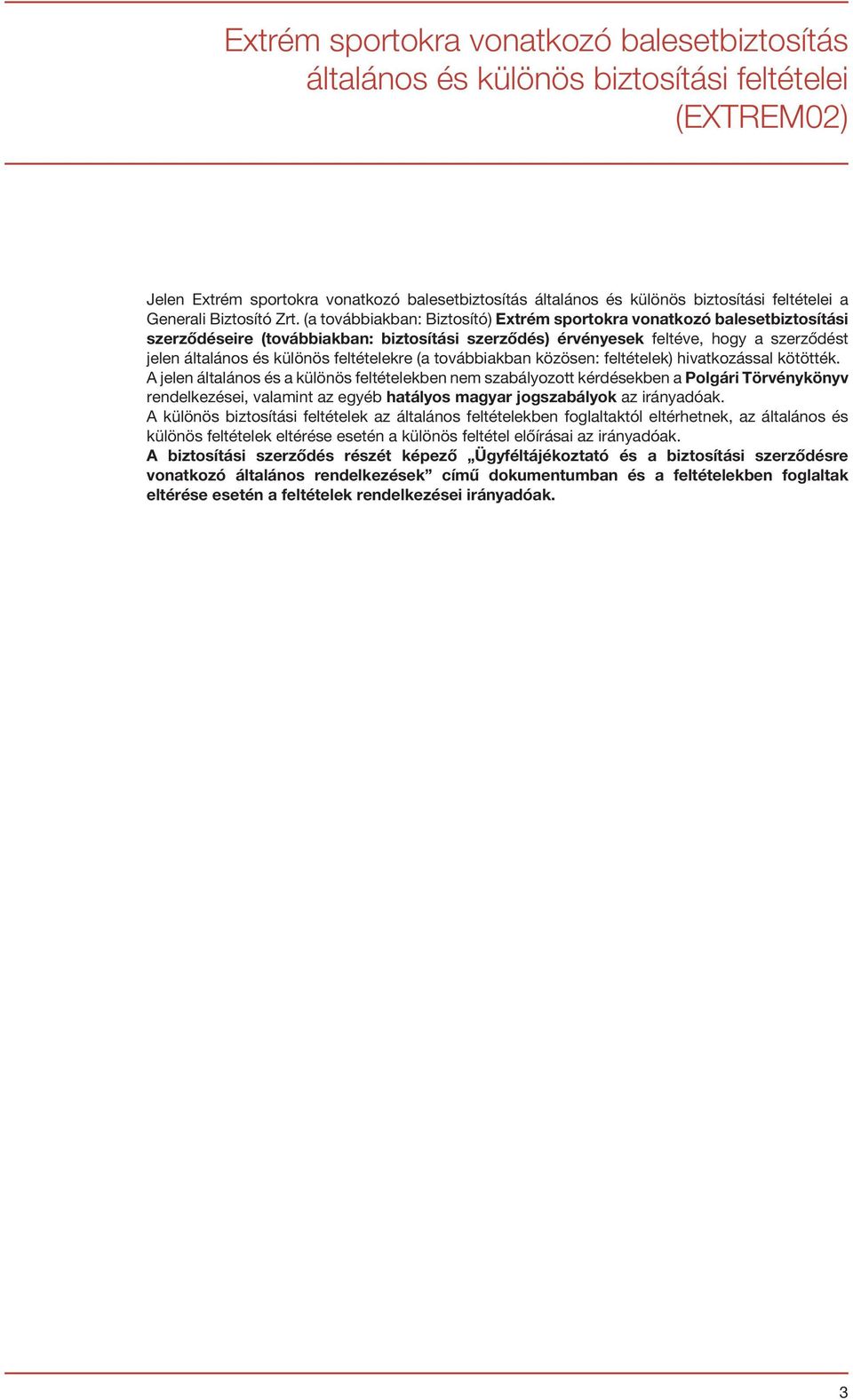 (a továbbiakban: Biztosító) Extrém sportokra vonatkozó balesetbiztosítási szerződéseire (továbbiakban: biztosítási szerződés) érvényesek feltéve, hogy a szerződést jelen általános és különös