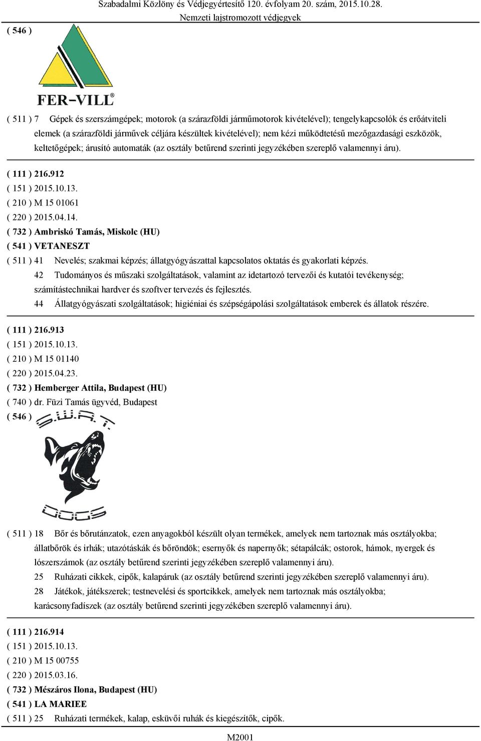 ( 732 ) Ambriskó Tamás, Miskolc (HU) ( 541 ) VETANESZT ( 511 ) 41 Nevelés; szakmai képzés; állatgyógyászattal kapcsolatos oktatás és gyakorlati képzés.