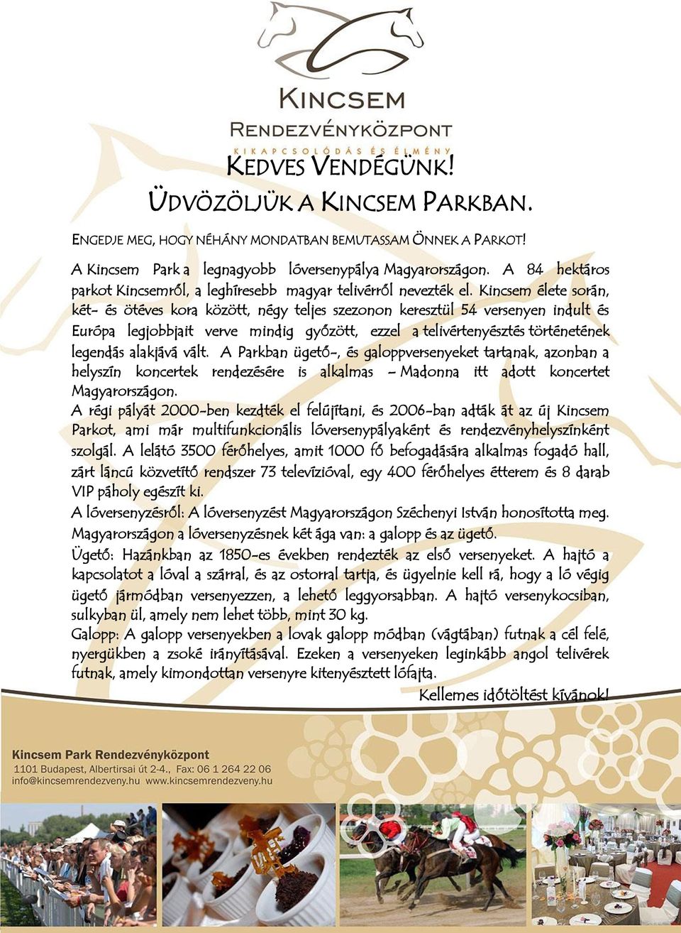 Kincsem élete során, két- és ötéves kora között, négy teljes szezonon keresztül 54 versenyen indult és Európa legjobbjait verve mindig győzött, ezzel a telivértenyésztés történetének legendás