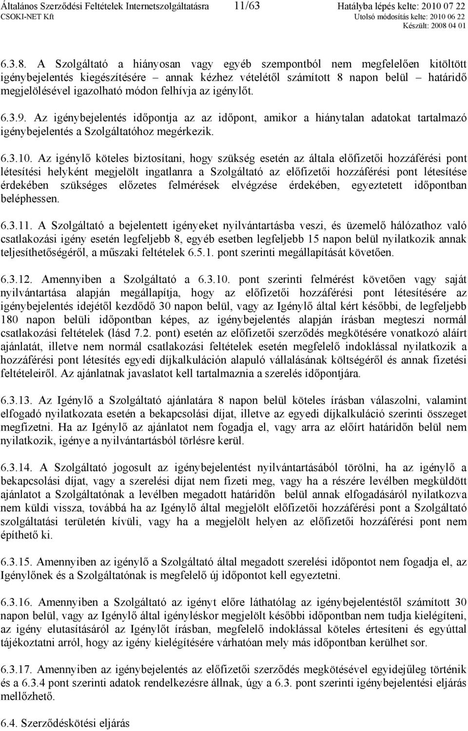 felhívja az igénylőt. 6.3.9. Az igénybejelentés időpontja az az időpont, amikor a hiánytalan adatokat tartalmazó igénybejelentés a Szolgáltatóhoz megérkezik. 6.3.10.