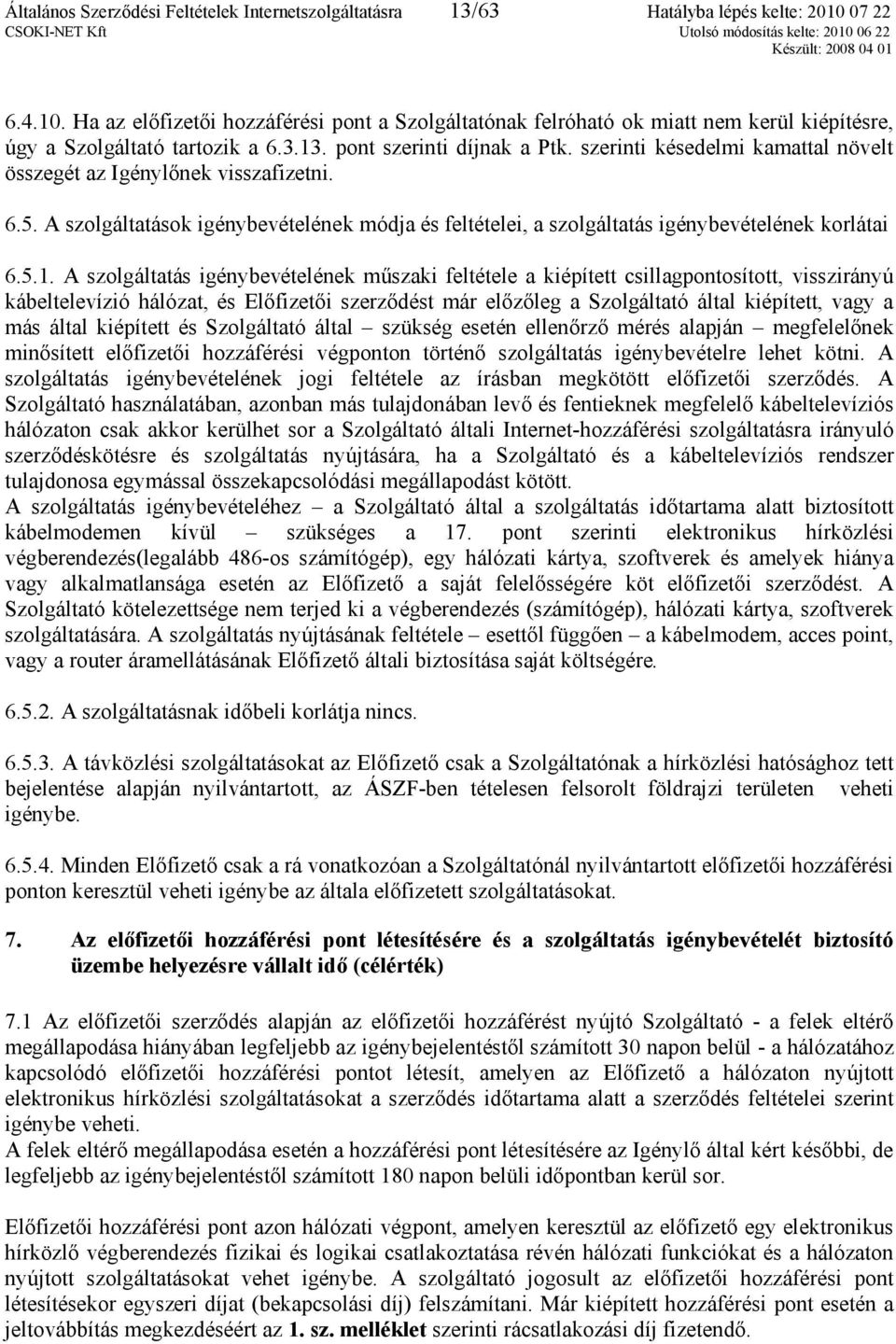 szerinti késedelmi kamattal növelt összegét az Igénylőnek visszafizetni. 6.5. A szolgáltatások igénybevételének módja és feltételei, a szolgáltatás igénybevételének korlátai 6.5.1.