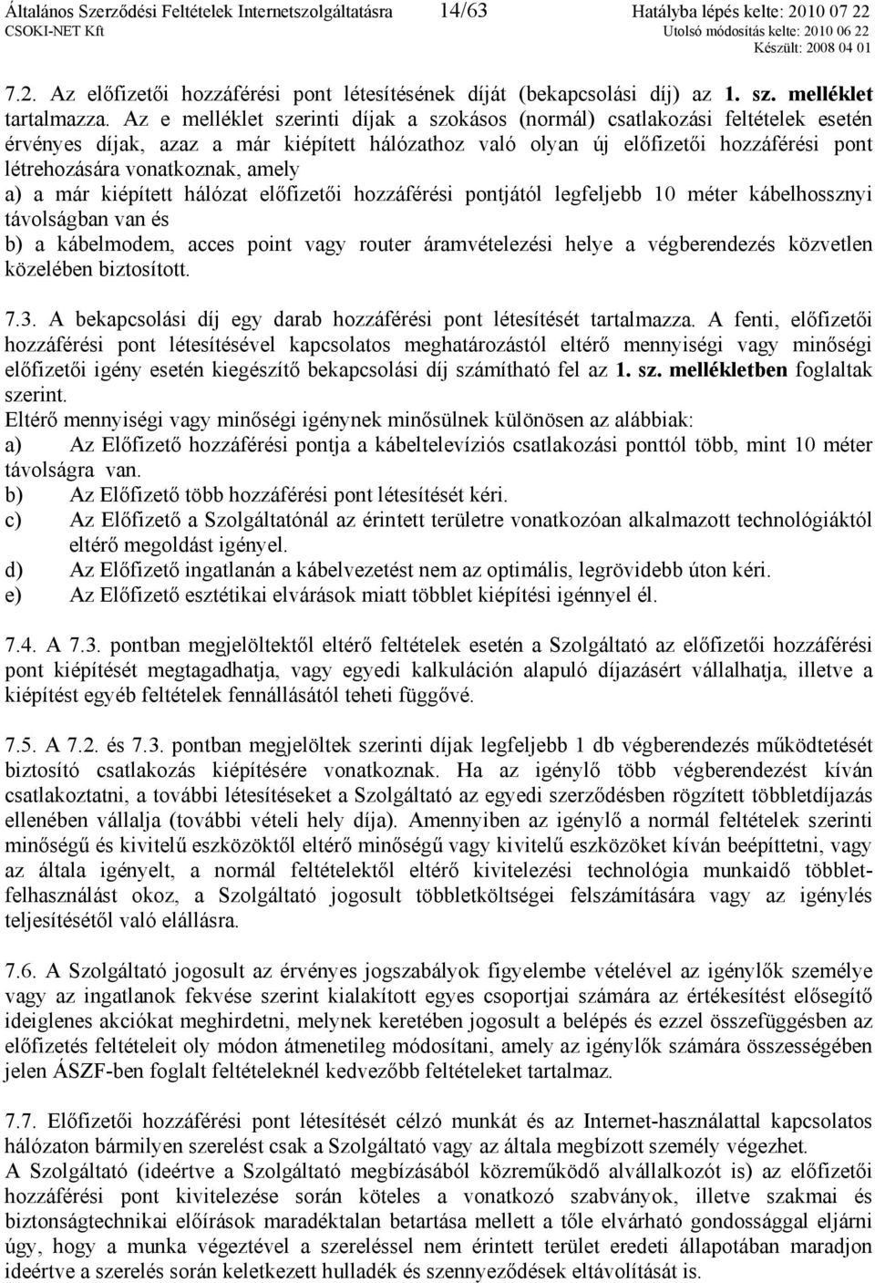 Az e melléklet szerinti díjak a szokásos (normál) csatlakozási feltételek esetén érvényes díjak, azaz a már kiépített hálózathoz való olyan új előfizetői hozzáférési pont létrehozására vonatkoznak,