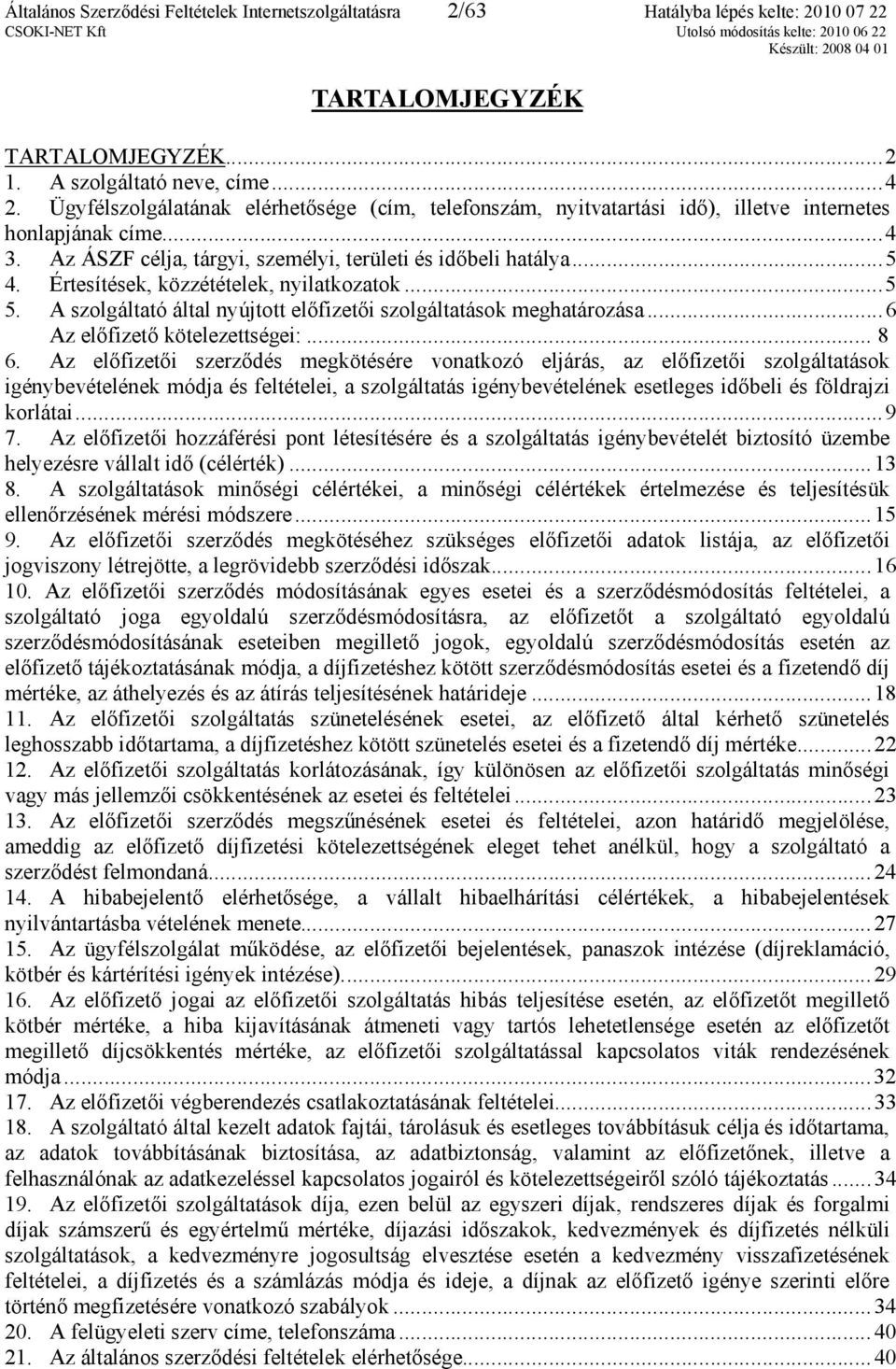 Értesítések, közzétételek, nyilatkozatok...5 5. A szolgáltató által nyújtott előfizetői szolgáltatások meghatározása...6 Az előfizető kötelezettségei:... 8 6.