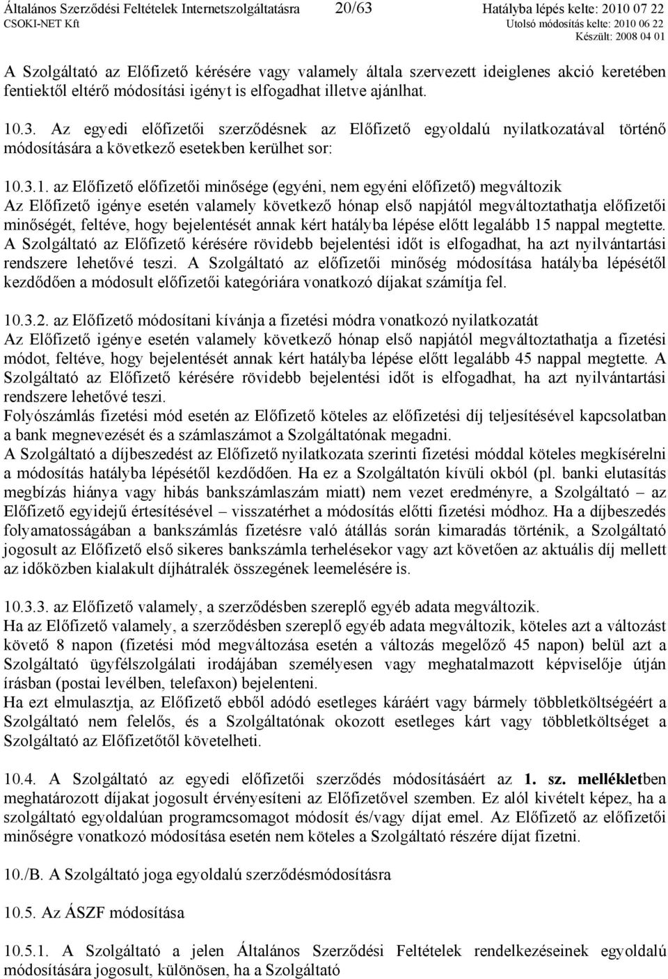 .3. Az egyedi előfizetői szerződésnek az Előfizető egyoldalú nyilatkozatával történő módosítására a következő esetekben kerülhet sor: 10