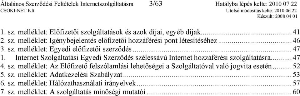 ..47 1. Internet Szolgáltatási Egyedi Szerződés szélessávú Internet hozzáférési szolgáltatásra...47 4. sz. melléklet: Az Előfizető felszólamlási lehetőségei a Szolgáltatóval való jogvita esetén.