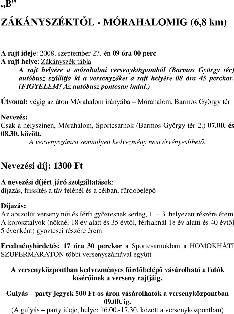 Az autóbusz pontosan indul.) Útvonal: végig az úton Mórahalom irányába Mórahalom, Barmos György tér Nevezés: Csak a helyszínen, Mórahalom, Sportcsarnok (Barmos György tér 2.) 07.00. és 08.30. között.