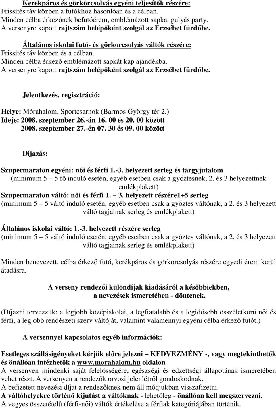 Minden célba érkező emblémázott sapkát kap ajándékba. A versenyre kapott rajtszám belépőként szolgál az Erzsébet fürdőbe.