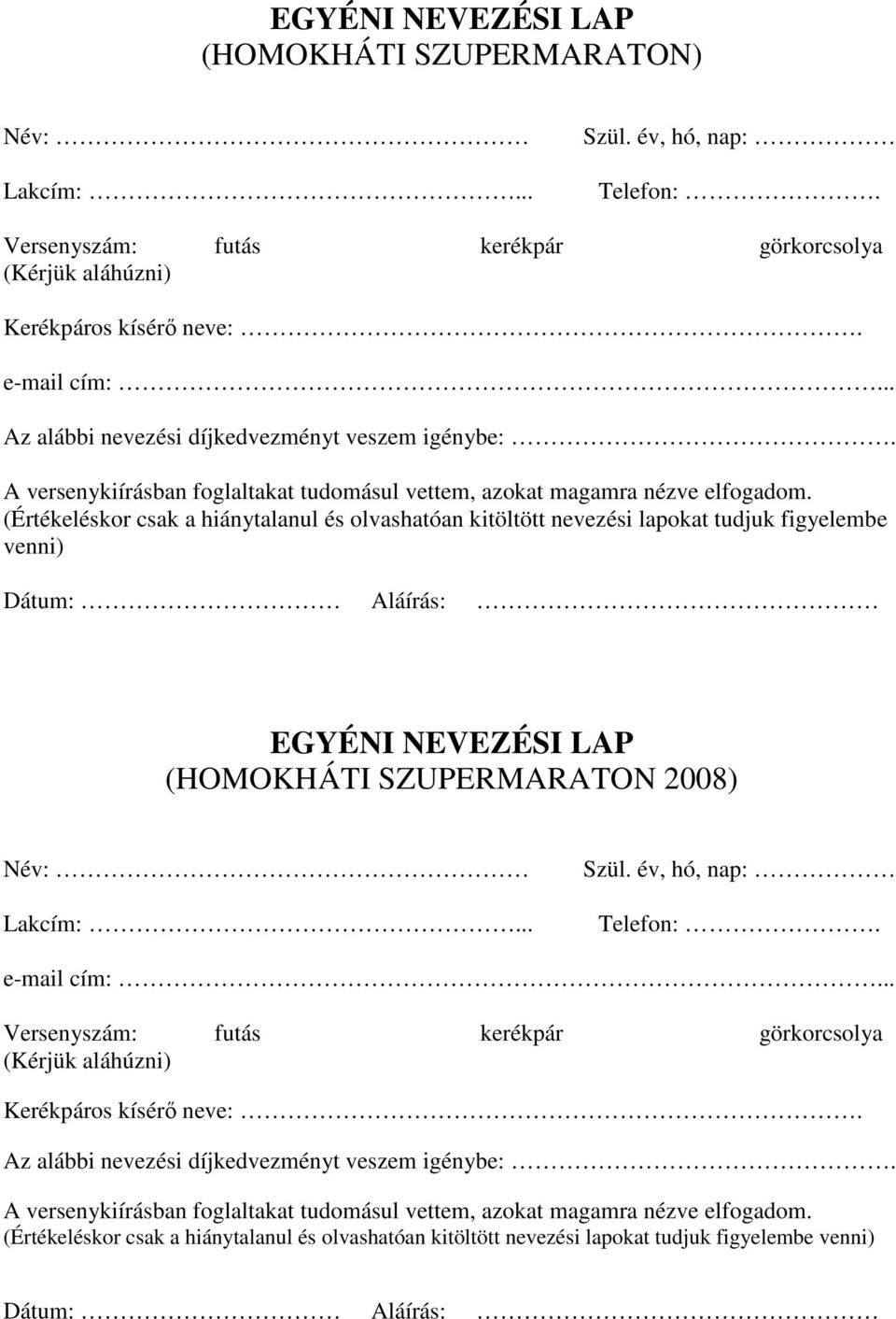 (Értékeléskor csak a hiánytalanul és olvashatóan kitöltött nevezési lapokat tudjuk figyelembe venni) Dátum: Aláírás: EGYÉNI NEVEZÉSI LAP (HOMOKHÁTI SZUPERMARATON 2008) Név: Lakcím:... Telefon:.