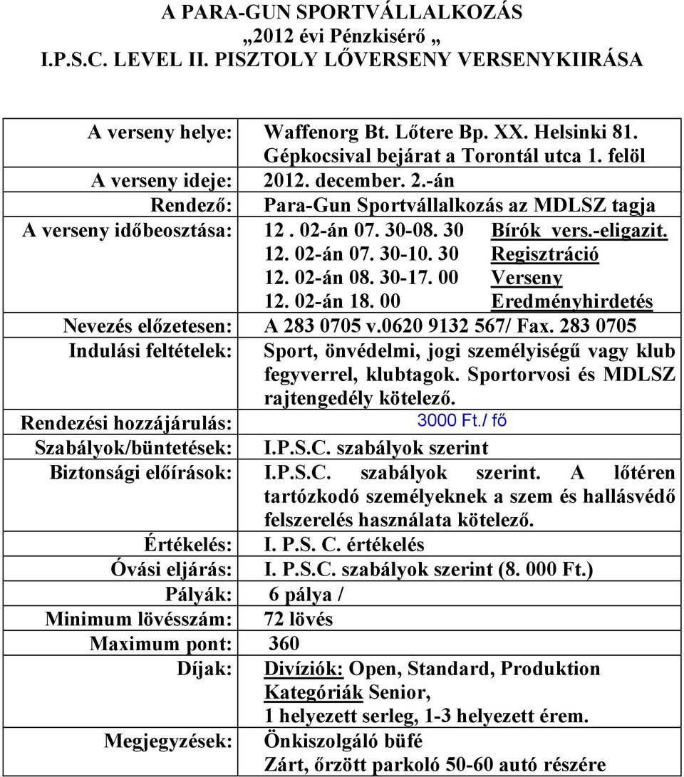 02-án 18. 00 Bírók vers.-eligazit. Regisztráció Verseny Eredményhirdetés Nevezés előzetesen: A 283 0705 v.0620 9132 567/ Fax.