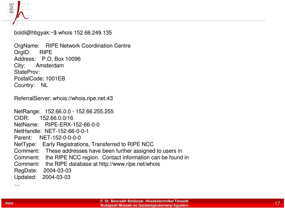0-152.66.255.255 CIDR: 152.66.0.0/16 NetName: RIPE-ERX-152-66-0-0 NetHandle: NET-152-66-0-0-1 Parent: NET-152-0-0-0-0 NetType: Early Registrations,