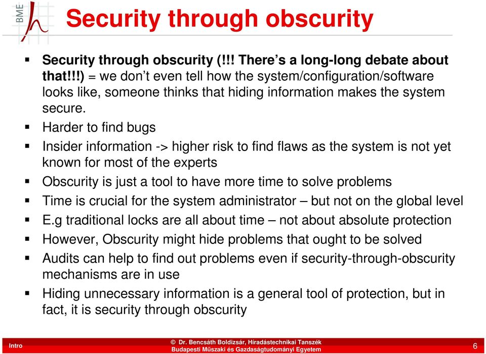 Harder to find bugs Insider information -> higher risk to find flaws as the system is not yet known for most of the experts Obscurity is just a tool to have more time to solve problems Time is