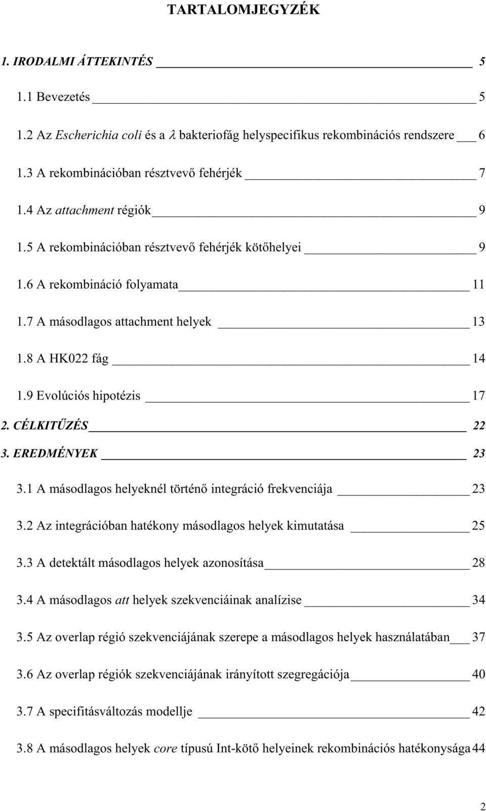 CÉLKIT ZÉS 22 3. EREDMÉNYEK 23 3.1 A másodlagos helyeknél történ integráció frekvenciája 23 3.2 Az integrációban hatékony másodlagos helyek kimutatása 25 3.