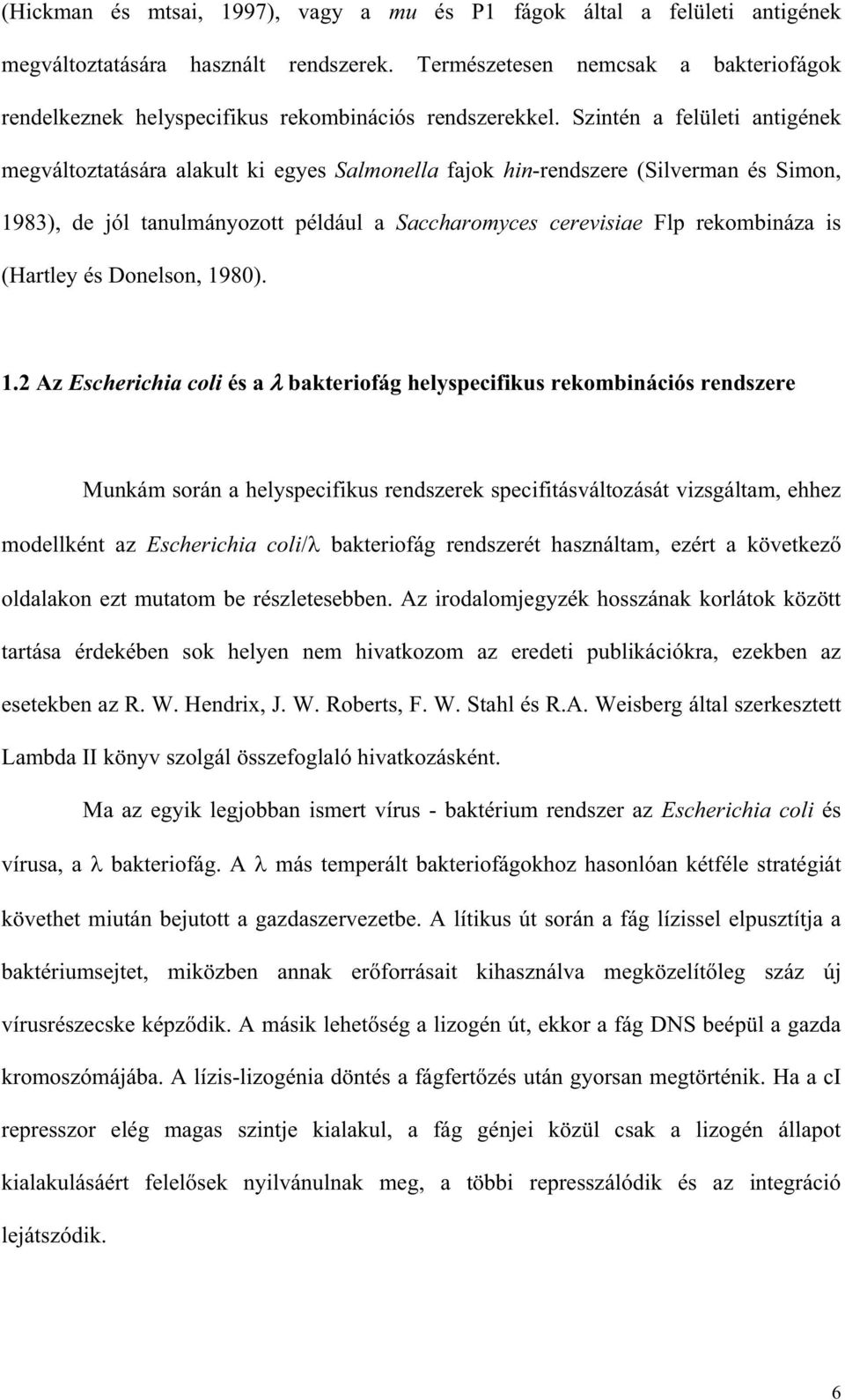 Szintén a felületi antigének megváltoztatására alakult ki egyes Salmonella fajok hin-rendszere (Silverman és Simon, 1983), de jól tanulmányozott például a Saccharomyces cerevisiae Flp rekombináza is