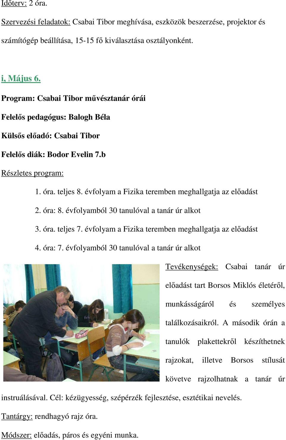 évfolyam a Fizika teremben meghallgatja az elıadást 2. óra: 8. évfolyamból 30 tanulóval a tanár úr alkot 3. óra. teljes 7. évfolyam a Fizika teremben meghallgatja az elıadást 4. óra: 7.