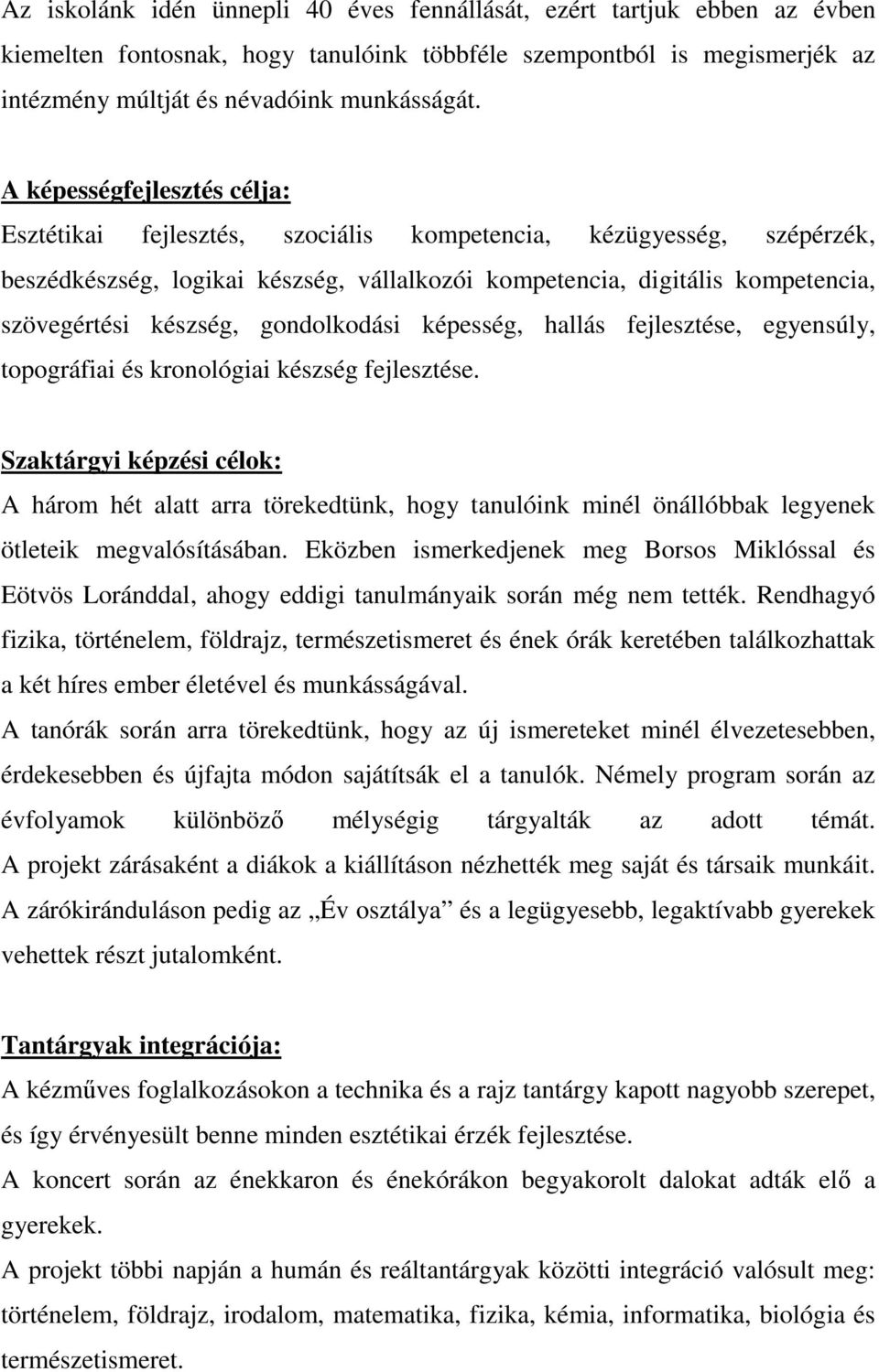 gondolkodási képesség, hallás fejlesztése, egyensúly, topográfiai és kronológiai készség fejlesztése.