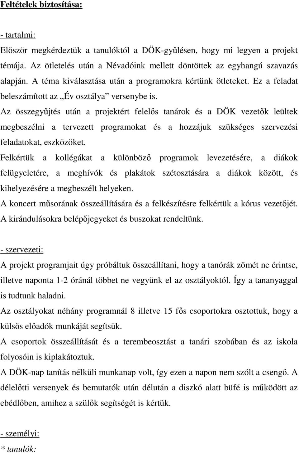 Az összegyőjtés után a projektért felelıs tanárok és a DÖK vezetık leültek megbeszélni a tervezett programokat és a hozzájuk szükséges szervezési feladatokat, eszközöket.