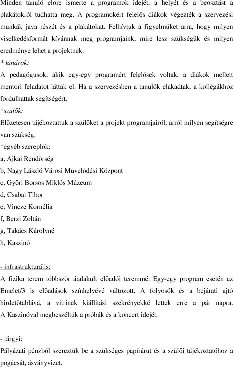 * tanárok: A pedagógusok, akik egy-egy programért felelısek voltak, a diákok mellett mentori feladatot láttak el. Ha a szervezésben a tanulók elakadtak, a kollégákhoz fordulhattak segítségért.