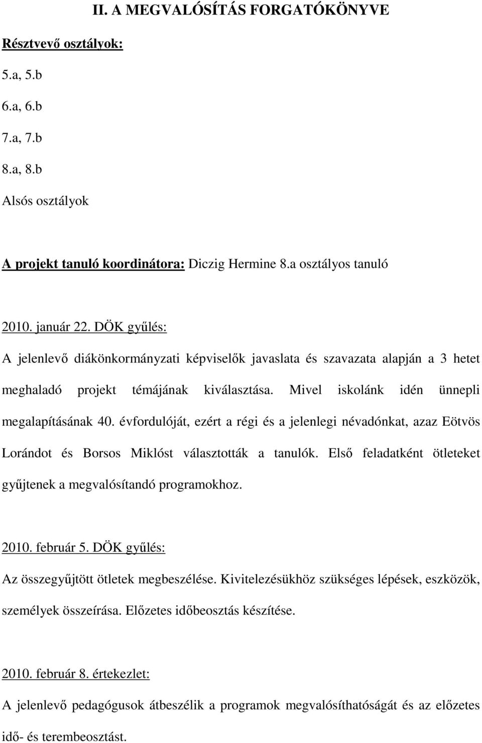 évfordulóját, ezért a régi és a jelenlegi névadónkat, azaz Eötvös Lorándot és Borsos Miklóst választották a tanulók. Elsı feladatként ötleteket győjtenek a megvalósítandó programokhoz. 2010.