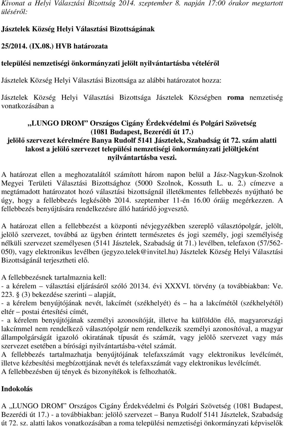 Bizottsága Jásztelek Községben roma nemzetiség vonatkozásában a LUNGO DROM Országos Cigány Érdekvédelmi és Polgári Szövetség (1081 Budapest, Bezerédi út 17.