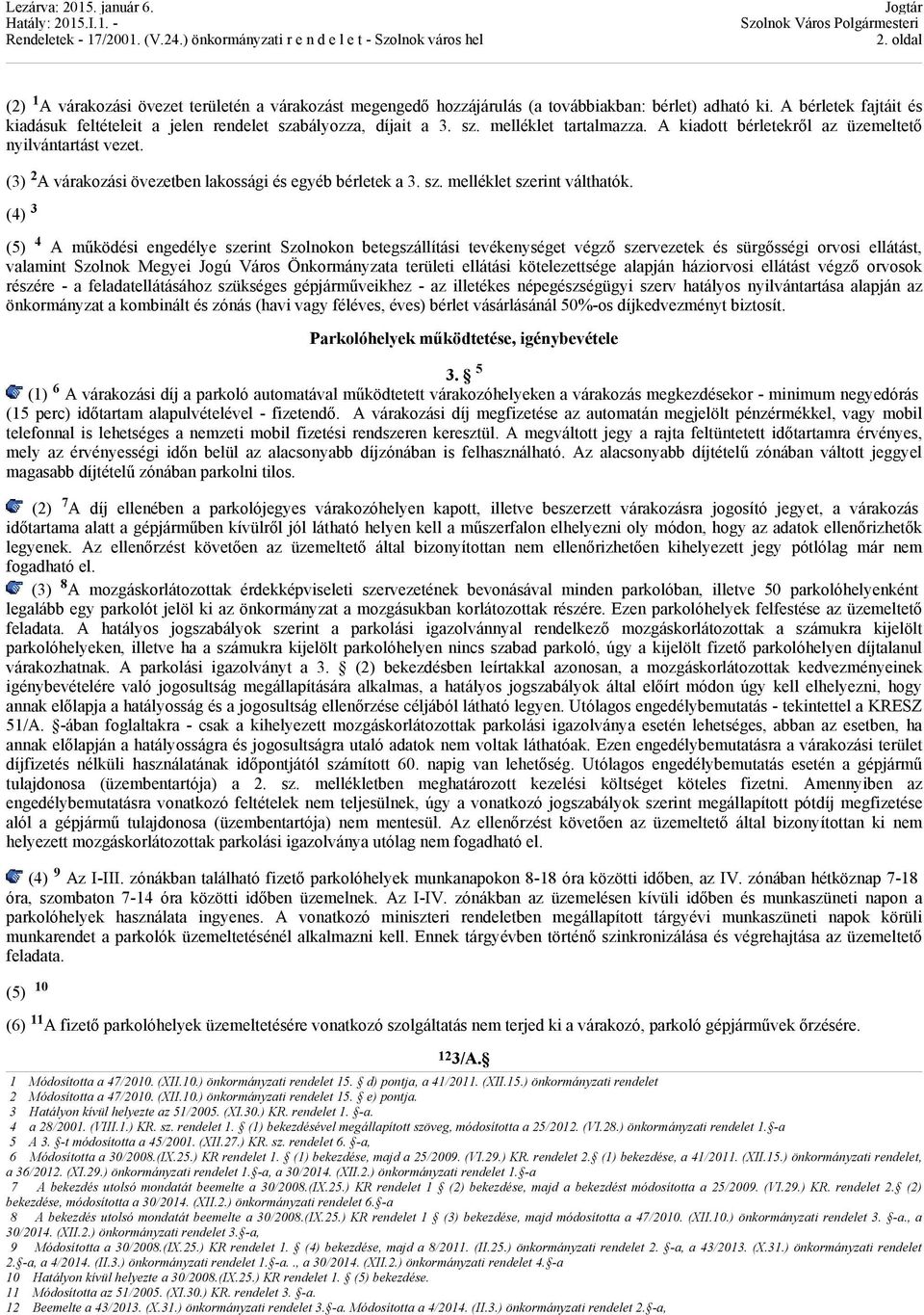 (3) 2 A várakozási övezetben lakossági és egyéb bérletek a 3. sz. melléklet szerint válthatók.